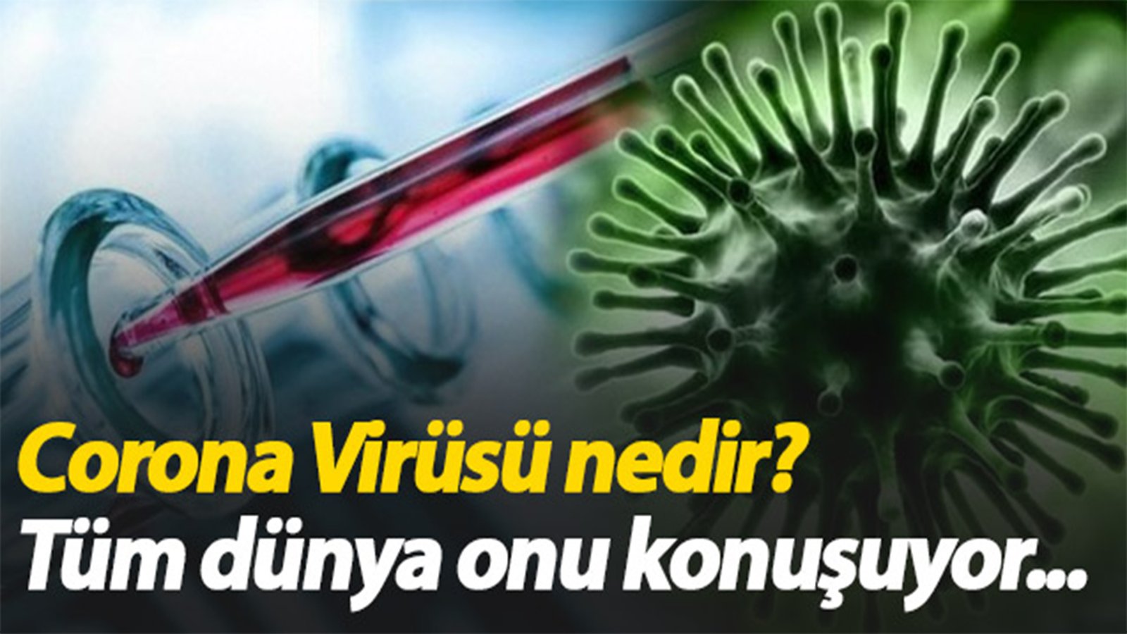 Corona virüsü nedir? Corona hastalığı belirtileri nelerdir, öldürür mü? Çin virüsü nasıl yayılıyor? Tüm dünya alarmda Gizemli virüs dünyanın en tehlikeli virüsü