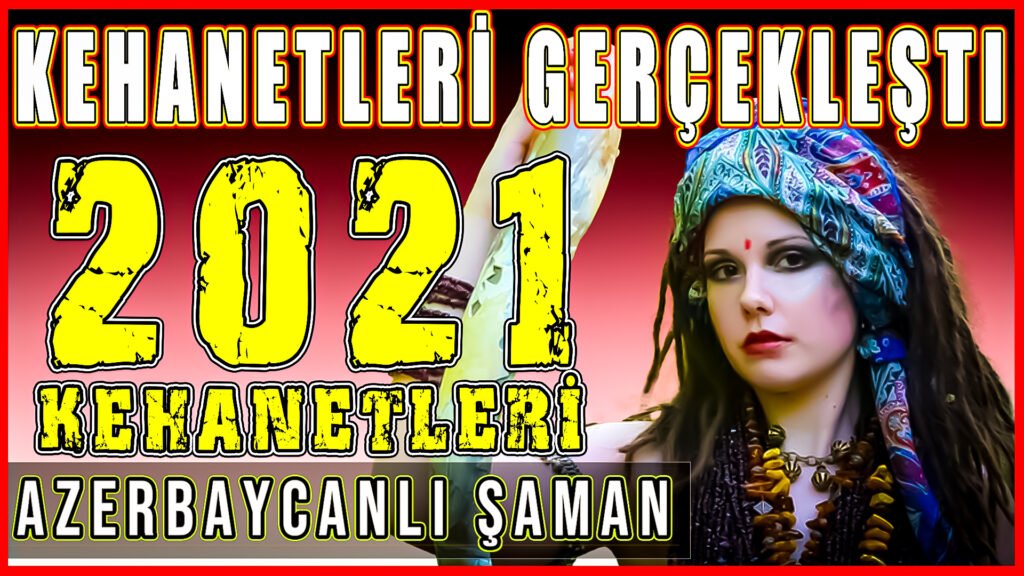 2021 Türkiye ve Dünya Kehanetleri - Azerbaycanlı Şaman Kahin